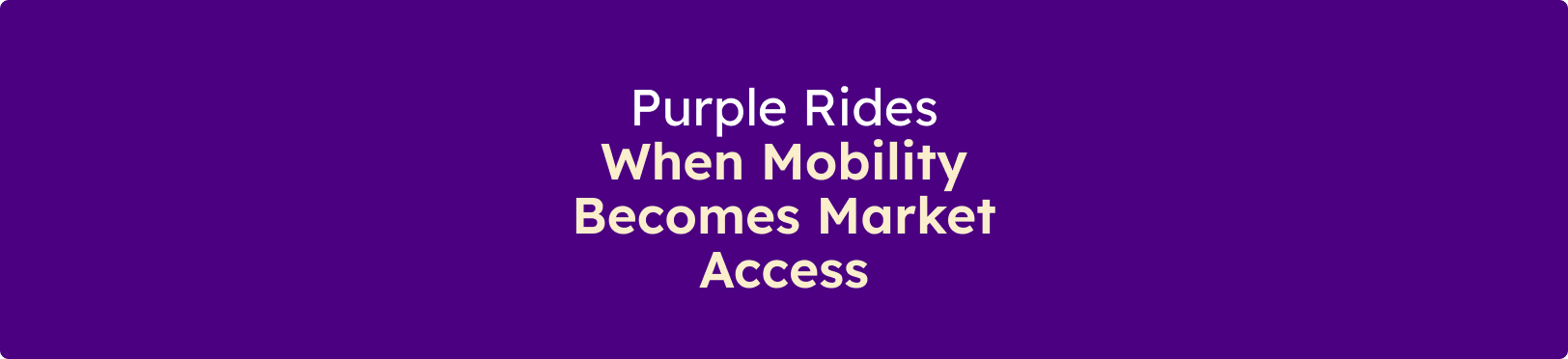 Banner displaying the message "Purple Rides: When Mobility Becomes Market Access" on a purple background.