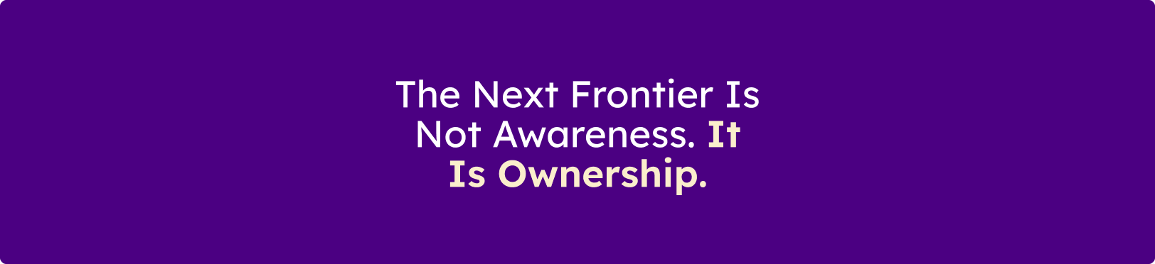 Banner displaying the message "The Next Frontier Is Not Awareness. It Is Ownership." on a purple background.